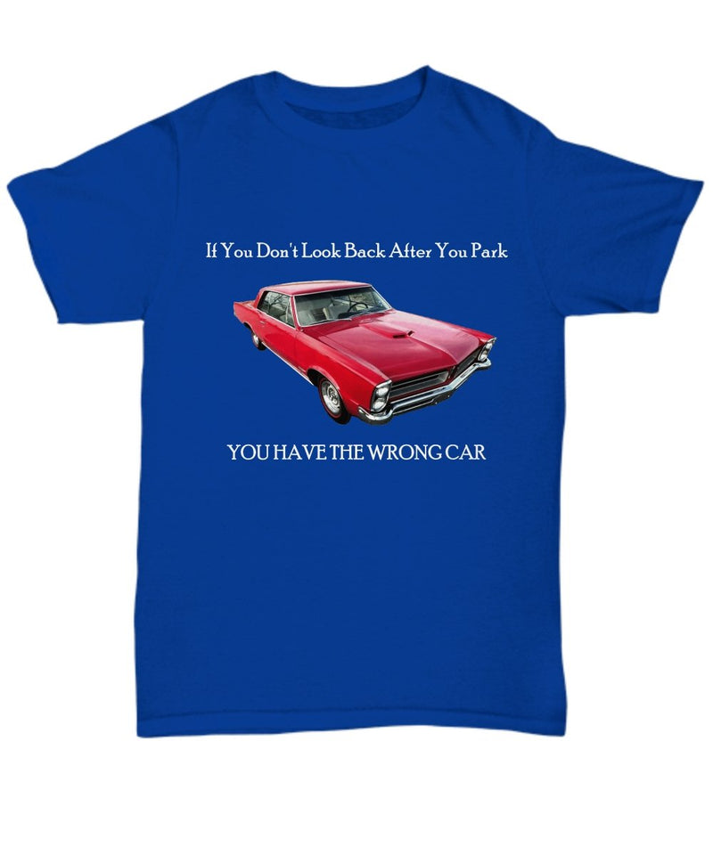 If You Don't Look Back After You Park You Have the Wrong Car, Pontiac GTO muscle car - Quality T-shirt for your Car Guy or Girl dark colors - Muscle Car Crush